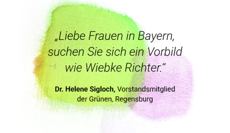 Zitat: „Liebe Frauen in Bayern, suchen Sie sich ein Vorbild wie Wiebke Richter.“  Autorin: Dr. Helene Sigloch, Vorstandsmitglied der Grünen, Regensburg